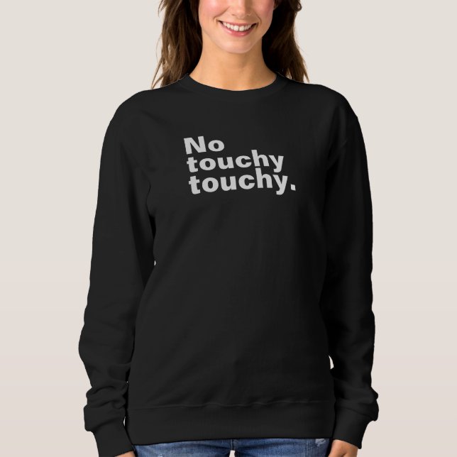 No touchy touchy funny introverted design  sweatshirt (Front)