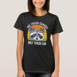 No Trash Cannot Only Trash Can Racoon Trash Panda T-Shirt