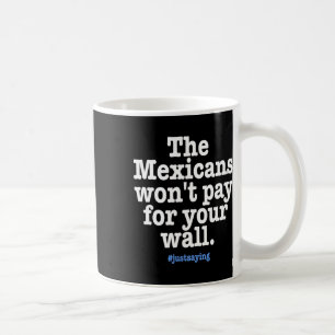 No Trump - Mexicans Won't Pay Wall Funny Coffee Mug