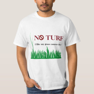 No Turf - I like my grass cancer free! T-Shirt