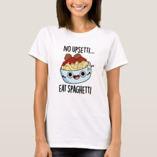 No Upsetti Eat Spaghetti Funny Food Pun T-Shirt