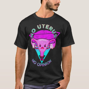 No Uterus No Opinion Feminist Pro Choice Pro Priva T-Shirt