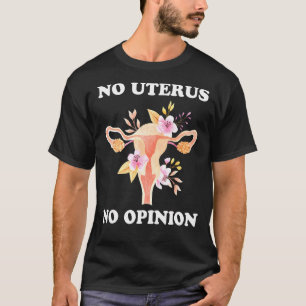 No Uterus No Opinion Feminist Women Rights Floral T-Shirt