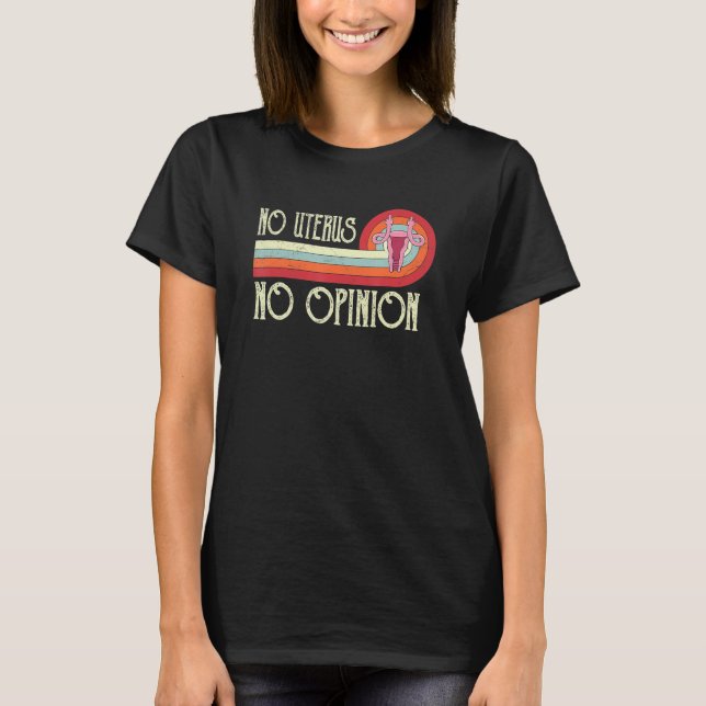 No Uterus No Opinion Feminist Women Rights Pro Cho T-Shirt (Front)