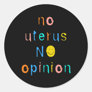 No Uterus No Opinion Feminist Women's Right Classic Round Sticker