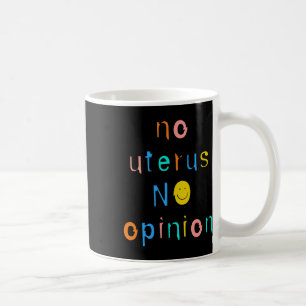 No Uterus No Opinion Feminist Women's Right Coffee Mug