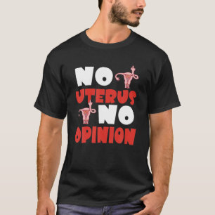 No Uterus No Opinion Feminist Women's Rights Pro-C T-Shirt