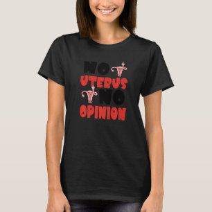 No Uterus No Opinion Feminist Women's Rights Pro C T-Shirt