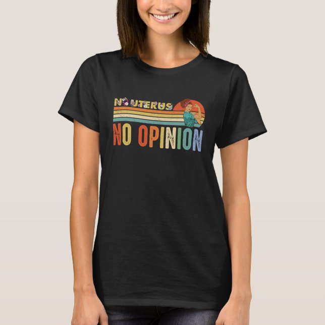 No Uterus No Opinion Funny Feminist Women's Rights T-Shirt (Front)