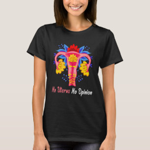 No Uterus No Opinion My Body Choice Mind Your Ow T-Shirt