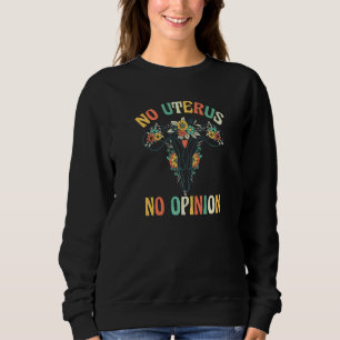 No Uterus No Opinion My Body Choice Mind Your Own Sweatshirt