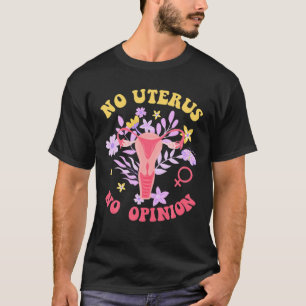 No Uterus No Opinion My Body My Choise Reproductiv T-Shirt