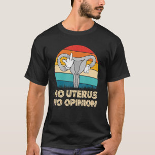 No Uterus No Opinion Pro Abortion Womens Right Rep T-Shirt