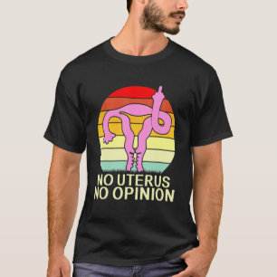No Uterus No Opinion Pro Choice Reproductive Women T-Shirt