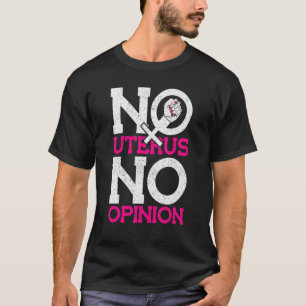 No Uterus No Opinion Pro Choice T-Shirt