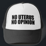 No Uterus No Opinion Pro Choice Trucker Hat<br><div class="desc">No Uterus No Opinion hat. Bold pro choice quote reminding the Senate and Congress not to legislate a woman's body. Don't make laws against abortion,  support women's rights to choose their own healthcare option. Uphold Roe vs. Wade. Prochoice cap.</div>