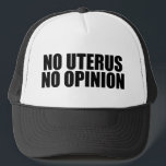 No Uterus No Opinion Pro Choice Trucker Hat<br><div class="desc">No Uterus No Opinion hat. Bold pro choice quote reminding the Senate and Congress not to legislate a woman's body. Don't make laws against abortion, support women's rights to choose their own healthcare option. Uphold Roe vs. Wade. Prochoice cap.</div>