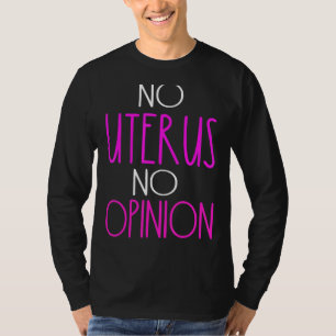 No Uterus No Opinion Womens Rights Political Polit T-Shirt