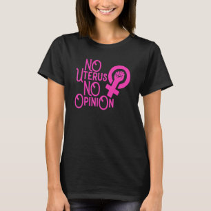 No Uterus No Opinion Womens Rights Support Feminis T-Shirt