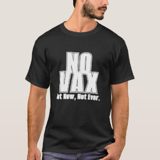 No Vax, Not Now, Not Ever 1-Sided Tee Shirt!