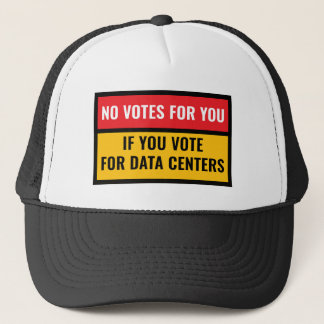 NO VOTES FOR YOU IF YOU VOTE FOR DATA CENTERS RED TRUCKER HAT