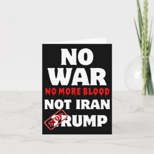 No War No More Blood Not Iran Stop Trump Card