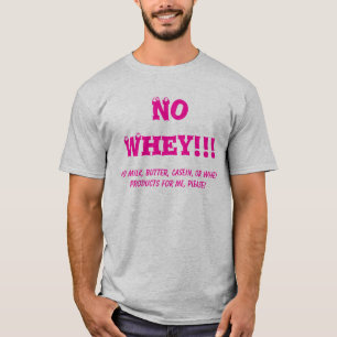No Whey!!!, No Milk, Butter, Casein, or Whey pr... T-Shirt