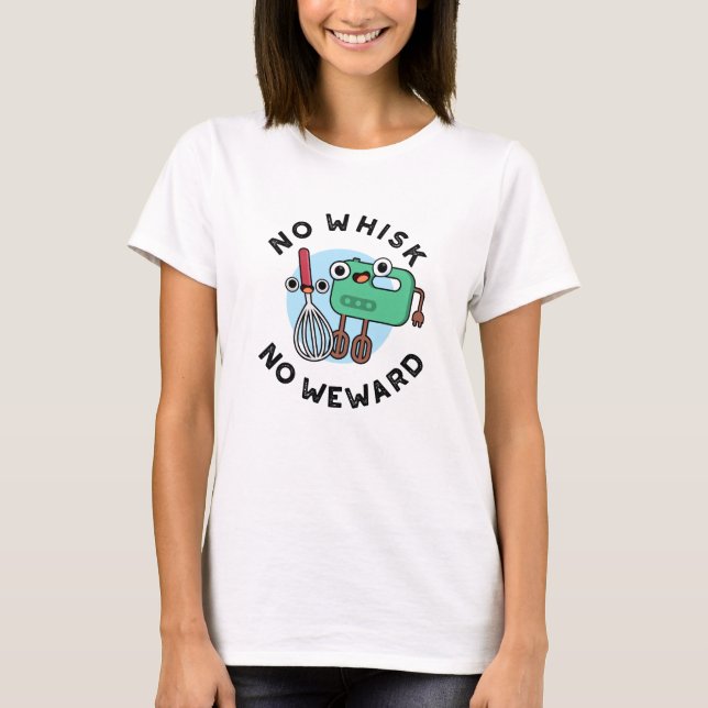 No Whisk No Weward Funny Baking Pun  T-Shirt (Front)