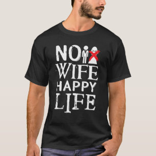 No Wife Happy Life Funny Novelty Bachelor Party T  T-Shirt