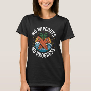 No Wipeouts No Progress Funny Surfing Surfer Surf T-Shirt