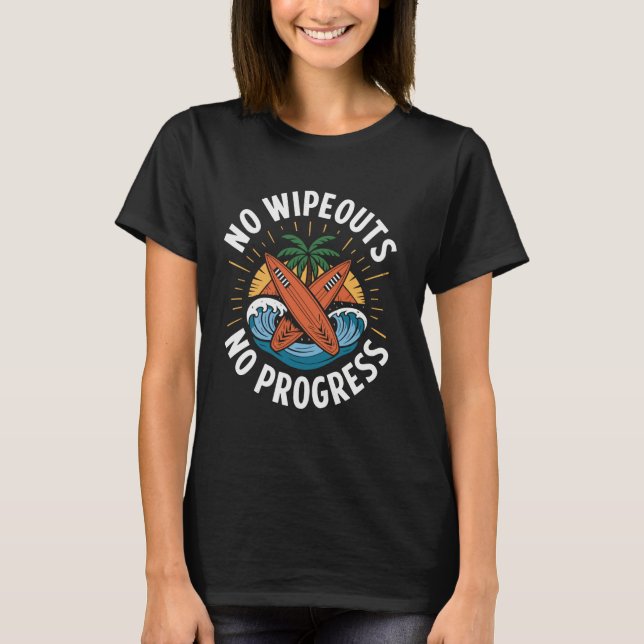 No Wipeouts No Progress Funny Surfing Surfer Surf T-Shirt (Front)