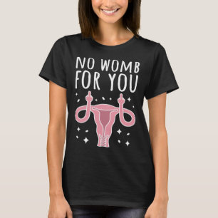 No Womb For You Hysterectomy Recovery Uterus Remov T-Shirt