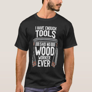 No Woodworker Ever Woodman Woodcraft Woodworking 1 T-Shirt