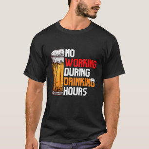 No Working During Drinking Hours Funny Pub Crawlin T-Shirt
