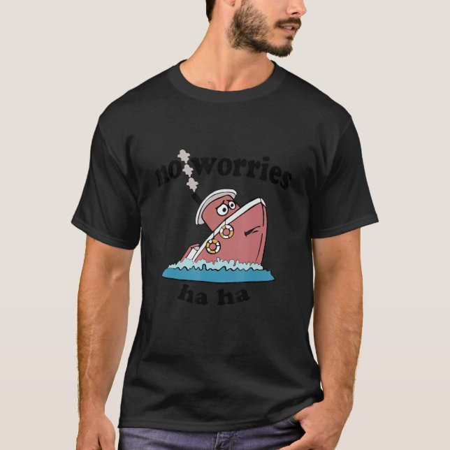 No Worries Ha Ha  Saying Sinking Boat T-Shirt (Front)