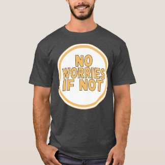 No Worries If Not T-Shirt