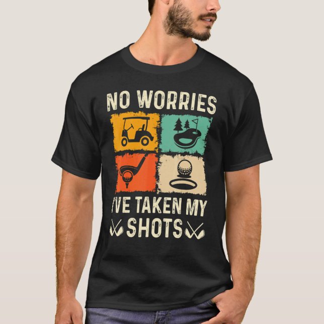 No Worries I've Taken My Shots Golf Player Golfer  T-Shirt (Front)