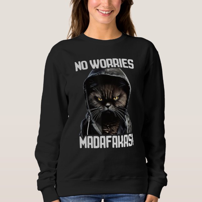 No Worries Madafakas Cat I Cat No Worries Sweatshirt (Front)