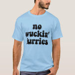 No Wuckin' Furries! T-Shirt<br><div class="desc">it's an Aussie saying. It's the way Aussies say "Don't stress!" And you get to pick your own colour!</div>