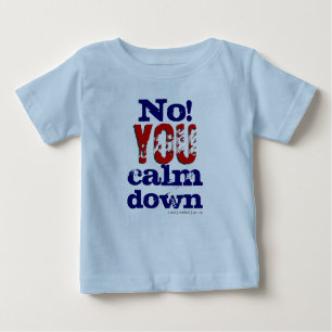 No! You calm down (Toddler and Kids T) Baby T-Shirt