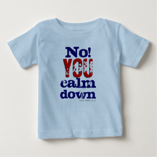 No! You calm down (Toddler and Kids T) Baby T-Shirt