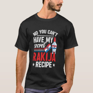 No you can´t have my secret rakija receipt T-Shirt