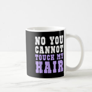 No You Cannot Touch My Hair Funny Humor  Coffee Mug