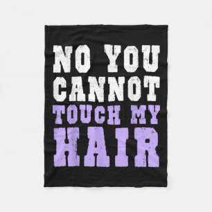 No You Cannot Touch My Hair Funny Humor Fleece Blanket