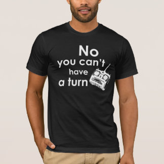 No you can't have a turn - RC T-Shirt