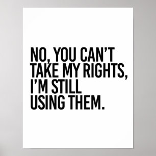 No you can't take my rights I'm still using them - Poster