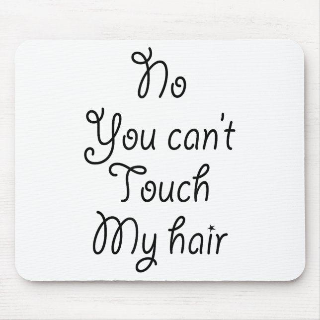 No You Can't Touch My Hair _ Cute  Mouse Pad (Front)
