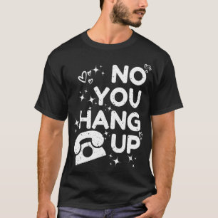 no you hang up 1 T-Shirt