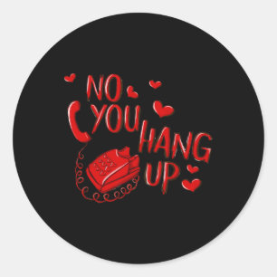 No You Hang Up Valentines 2025 Valentine Love Classic Round Sticker