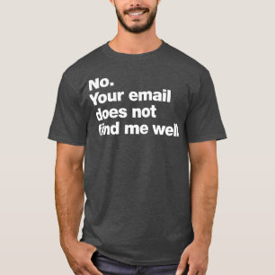No Your email does not find me well T-Shirt